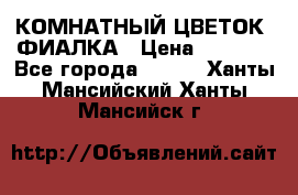 КОМНАТНЫЙ ЦВЕТОК -ФИАЛКА › Цена ­ 1 500 - Все города  »    . Ханты-Мансийский,Ханты-Мансийск г.